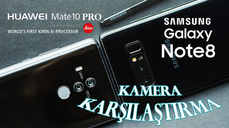 Galaxy Note 8 ve Huawei Mate 10 Pro Kamera