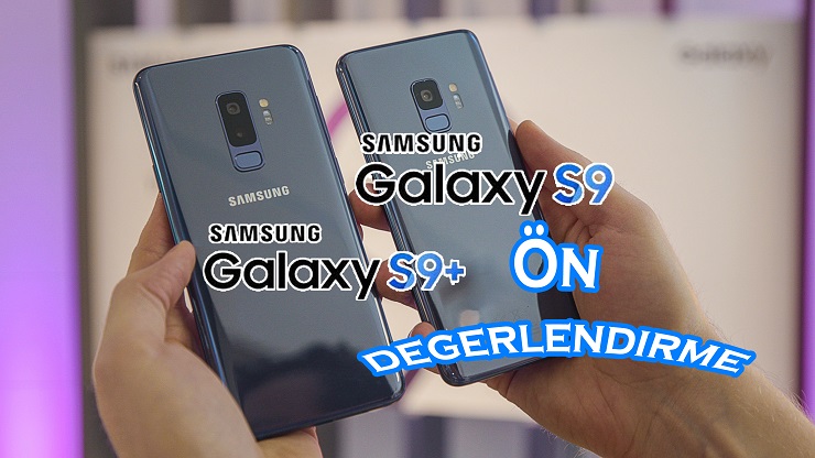 Galaxy S9 ve Galaxy S9 Plus Ön Değerlendirme