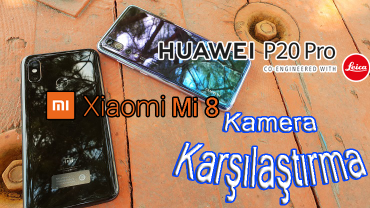 Xiaomi Mi 8 Huawei P20 Pro kamera karşılaştırma