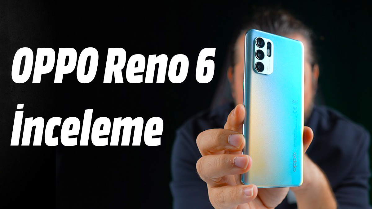 OPPO Reno 6 inceleme