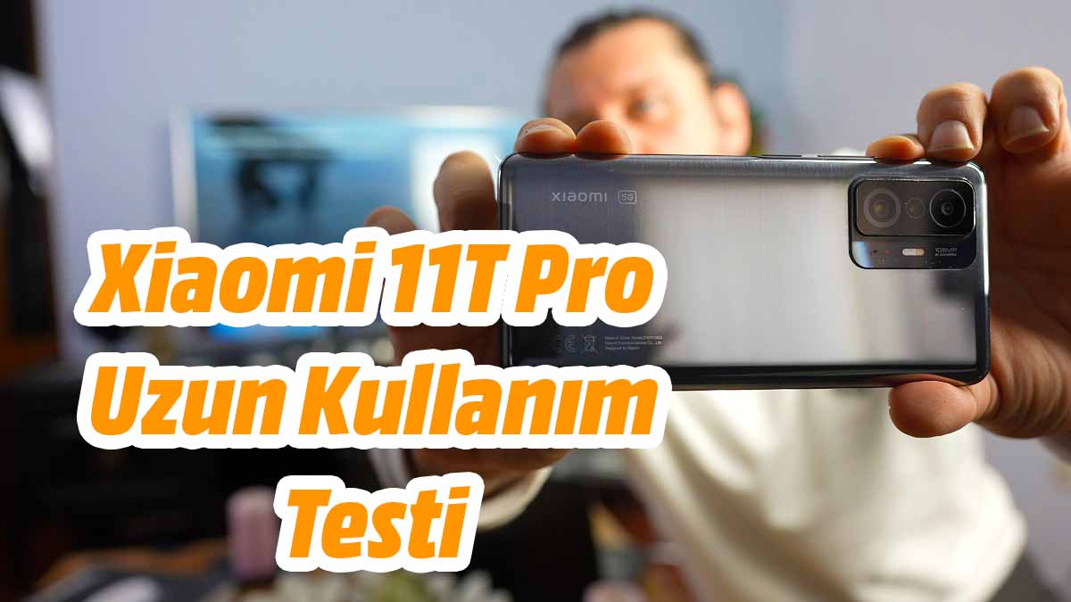 Xiaomi 11T Pro Uzun Kullanım Testi