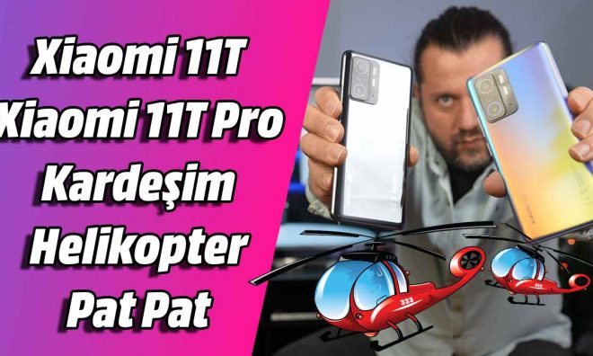 Xiaomi 11T ve 11T Pro Kardeşim Helikopter Pat Pat