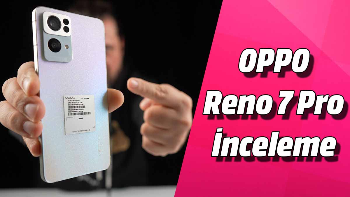 OPPO Reno 7 Pro inceleme