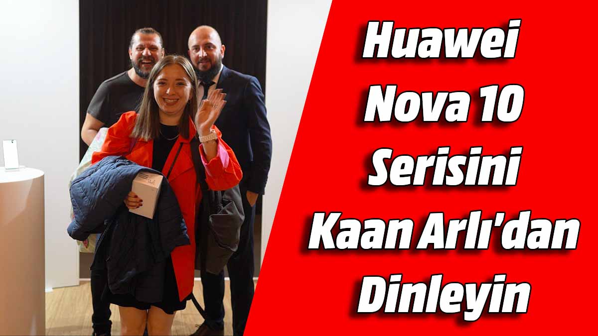 Huawei Nova 10 Kaan Arlı