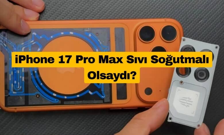 iPhone 17 Pro Max Sıvı Soğutmalı Olsaydı