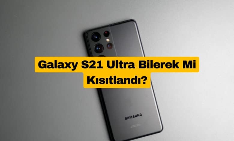 Galaxy S21 Ultra Bilerek Mi Kısıtlandı