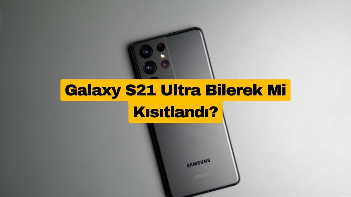 Galaxy S21 Ultra Bilerek Mi Kısıtlandı