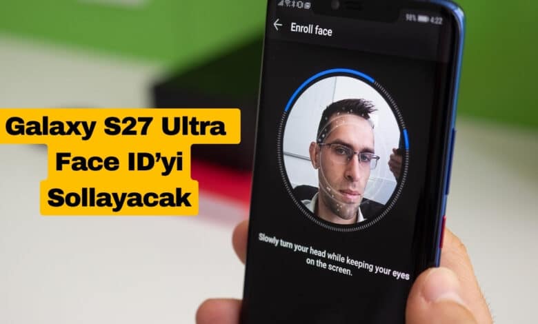 Galaxy S27 Ultra Apple Face ID’yi Sollayacak