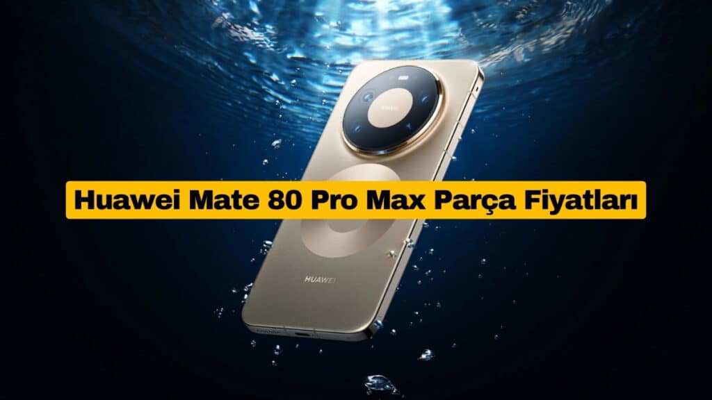 Huawei Mate 80 Pro Max Parça Fiyatları