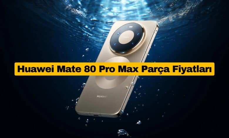 Huawei Mate 80 Pro Max Parça Fiyatları