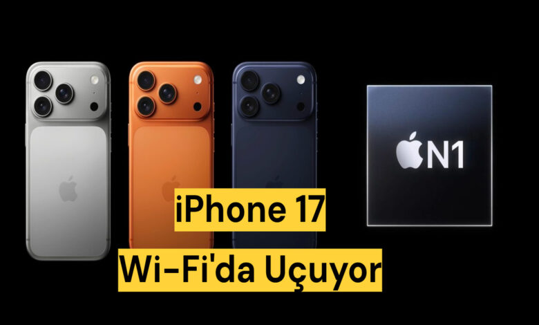 iPhone 17’de Wi-Fi Uçuyor N1 Çip Farkını Konuşturdu