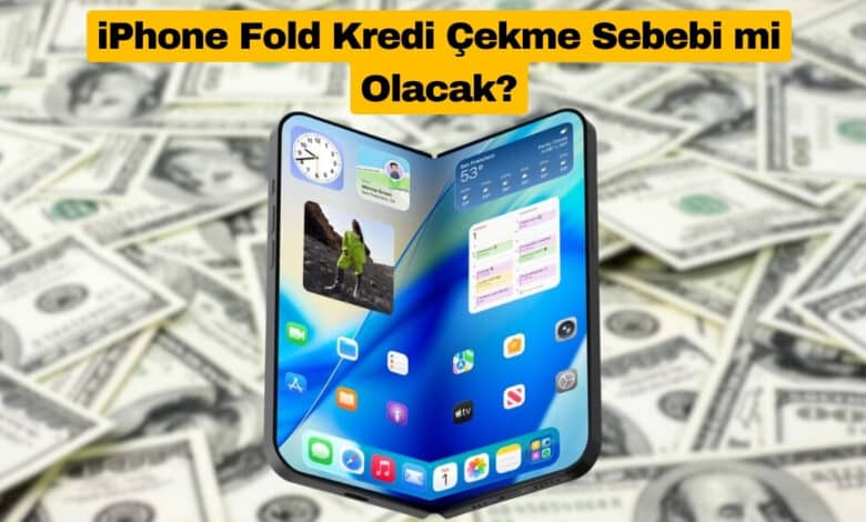 iPhone Fold Pahalı Ne Demek Yeniden Öğretecek