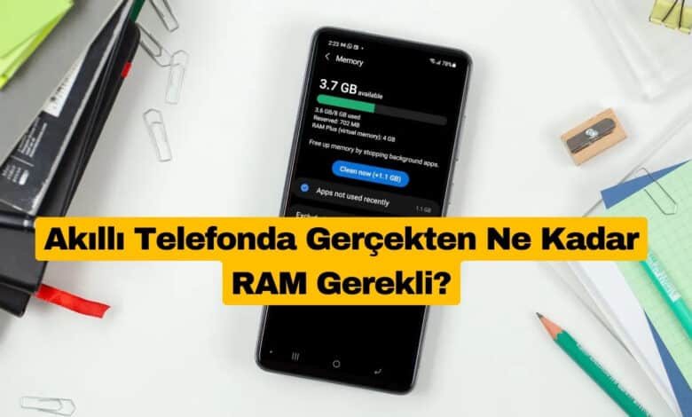 Akıllı Telefonda Gerçekten Ne Kadar RAM Gerekli?