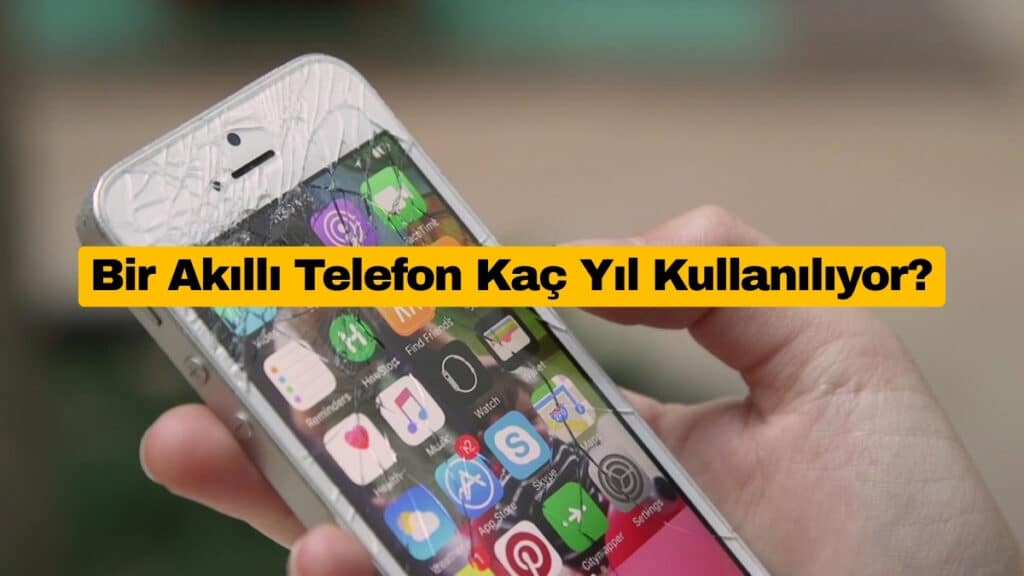 Bir Akıllı Telefon Kaç Yıl Kullanılıyor