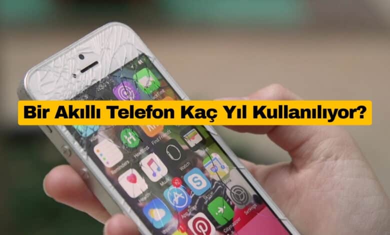 Bir Akıllı Telefon Kaç Yıl Kullanılıyor