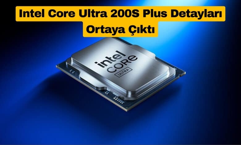 Intel Core Ultra 200S Plus Detayları Ortaya Çıktı