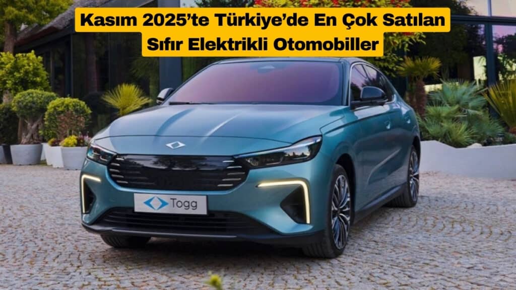Kasım 2025’te Türkiye’de En Çok Satılan Sıfır Elektrikli Otomobiller