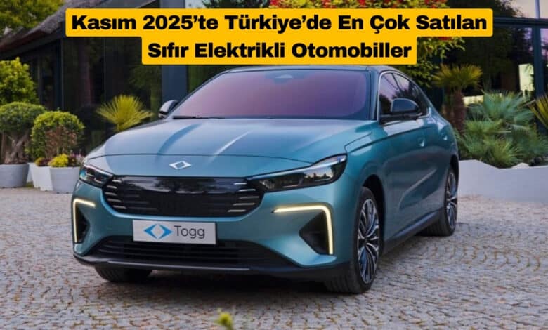 Kasım 2025’te Türkiye’de En Çok Satılan Sıfır Elektrikli Otomobiller