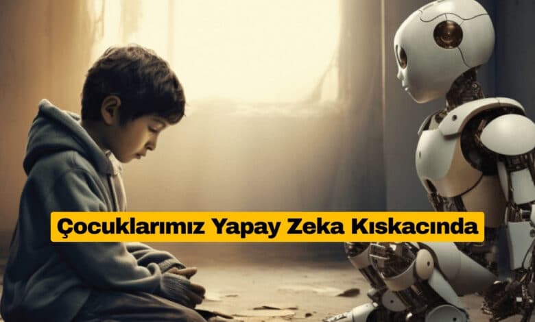 Çocuklarımız Yapay Zeka Kıskacında