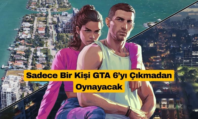 Sadece Bir Kişi GTA 6’yı Çıkmadan Oynayacak