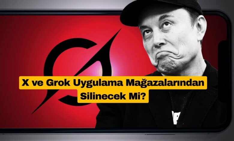 X ve Grok Uygulama Mağazalarından Silinecek Mi