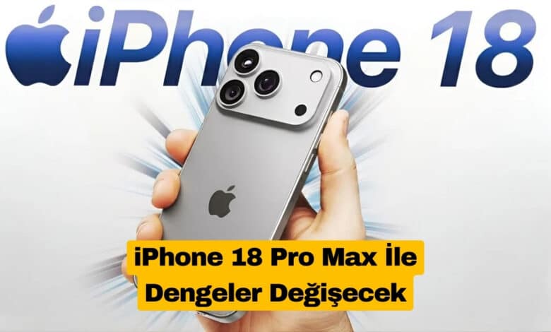 iPhone 18 Pro Max İle Dengeler Değişecek