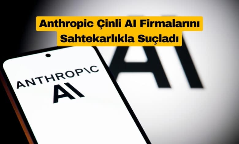 Anthropic Çinli AI Firmalarını Sahtekarlıkla Suçladı