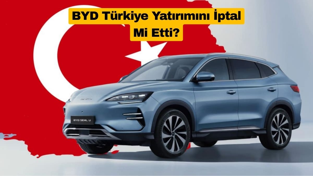 BYD Türkiye Yatırımını İptal Mi Etti