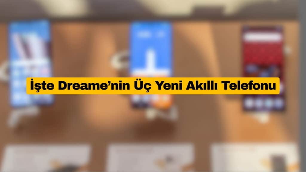 Dreame’nin Üç Yeni Akıllı Telefonu İlk Kez Görüldü