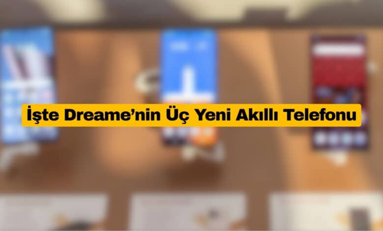 Dreame’nin Üç Yeni Akıllı Telefonu İlk Kez Görüldü