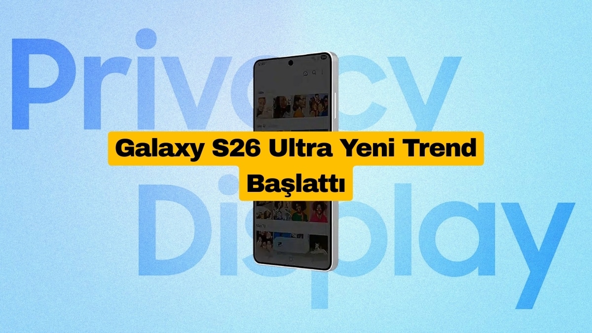 Gizlilik Ekranı Galaxy S26 Ultra'ya Özel Olmayacak