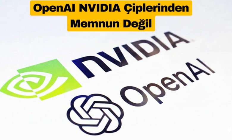 OpenAI NVIDIA Çiplerinden Memnun Değil