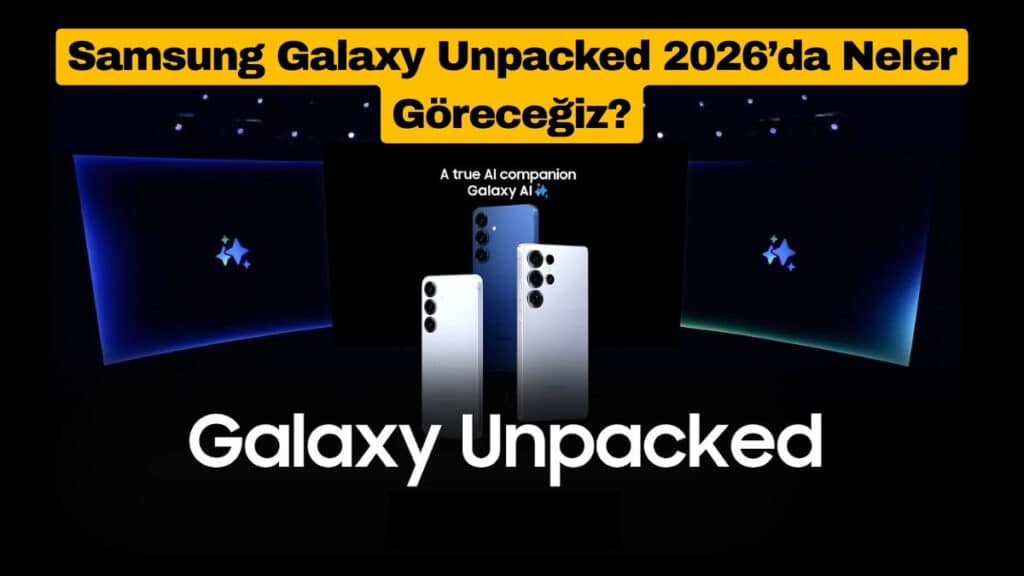 Samsung Galaxy Unpacked 2026’da Neler Göreceğiz?