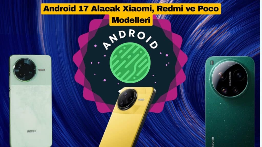 Android 17 HyperOS Güncellemesi Alacak Xiaomi, Redmi ve Poco Modelleri Sızdırıldı