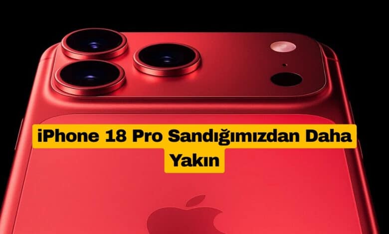 iPhone 18 Pro Sandığımızdan Daha Yakın