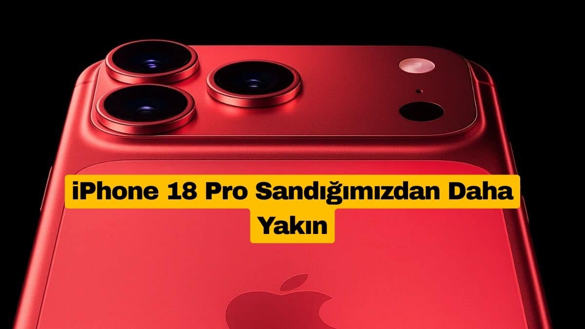 iPhone 18 Pro Sandığımızdan Daha Yakın
