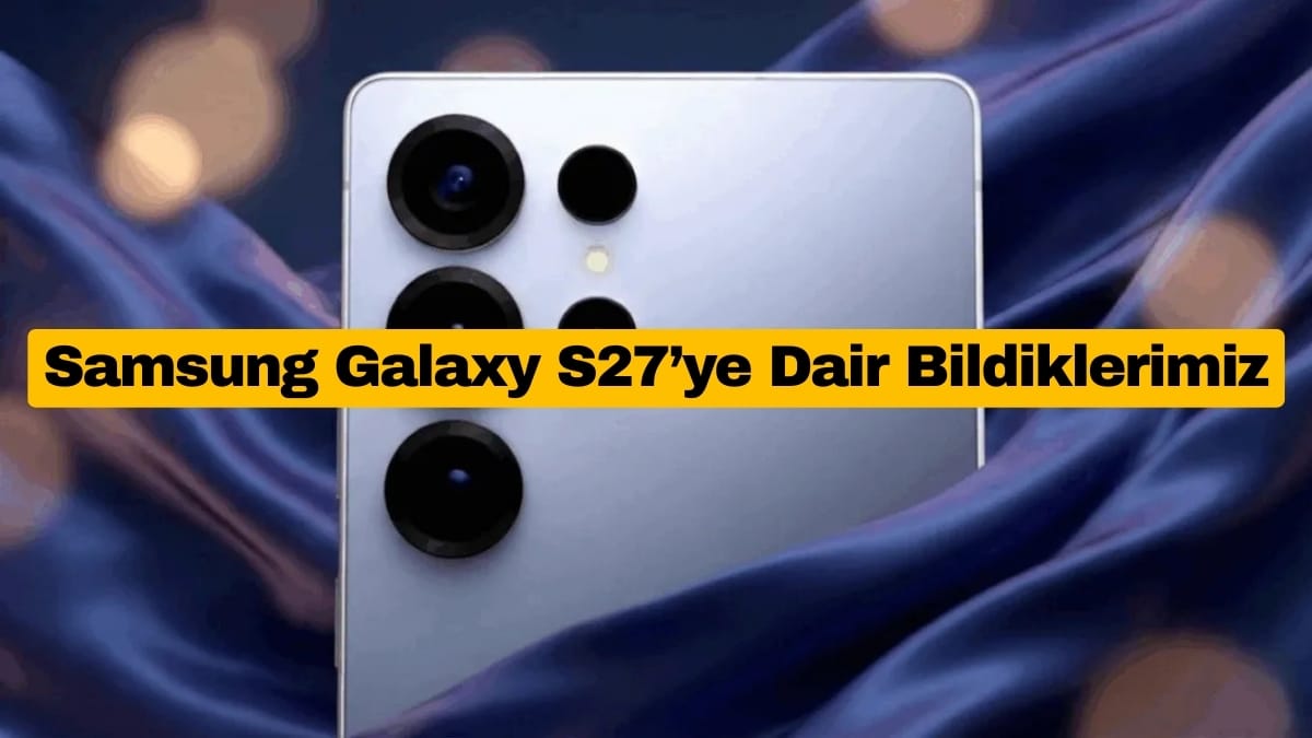 Samsung Galaxy S27’ye Dair Bildiklerimiz