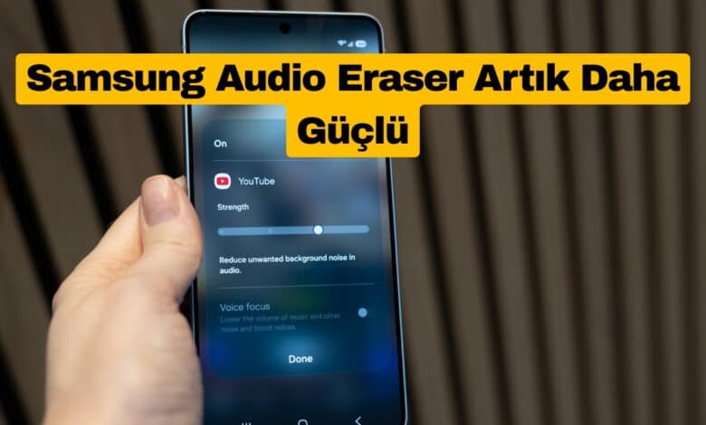Samsung Audio Eraser Artık Daha Güçlü