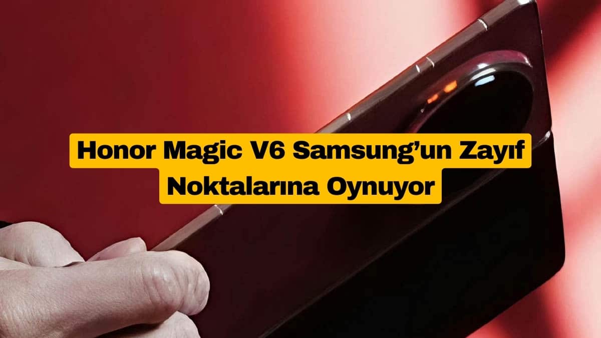 Honor Magic V6 Samsung’un Zayıf Noktalarına Oynuyor