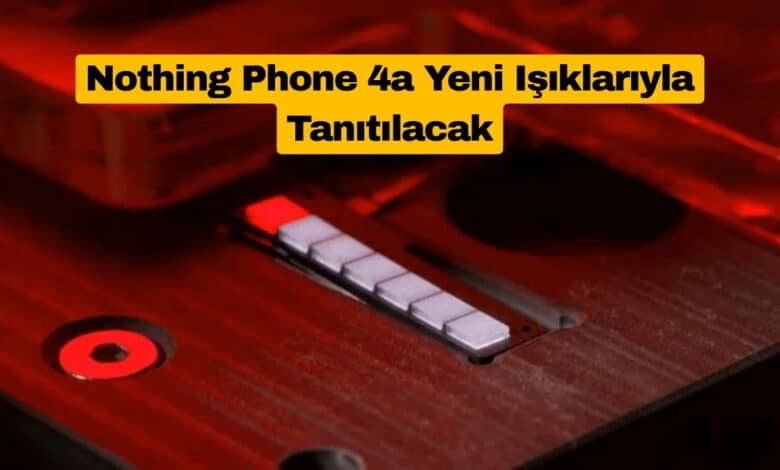 Nothing Phone 4a Yeni Işıklarıyla Tanıtılacak