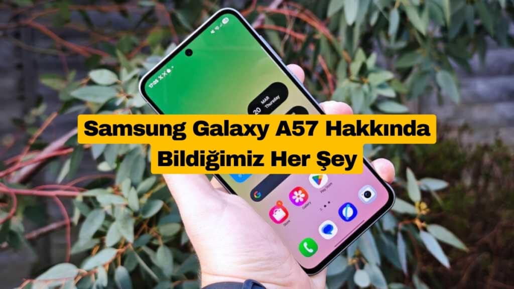 Samsung Galaxy A57 Hakkında Bildiğimiz Her Şey