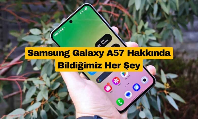 Samsung Galaxy A57 Hakkında Bildiğimiz Her Şey