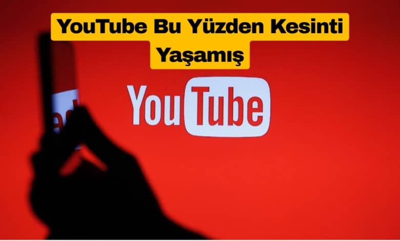 YouTube Kesintisinin Nedeni Ortaya Çıktı