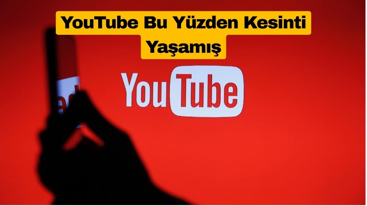 YouTube Kesintisinin Nedeni Ortaya Çıktı