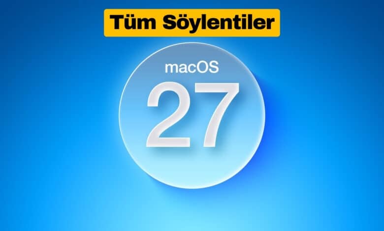 macOS 27 Hakkında Şimdiye Kadarki Tüm Söylentiler