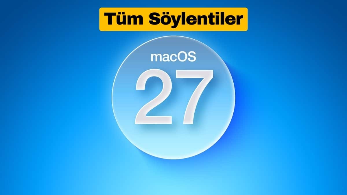 macOS 27 Hakkında Şimdiye Kadarki Tüm Söylentiler