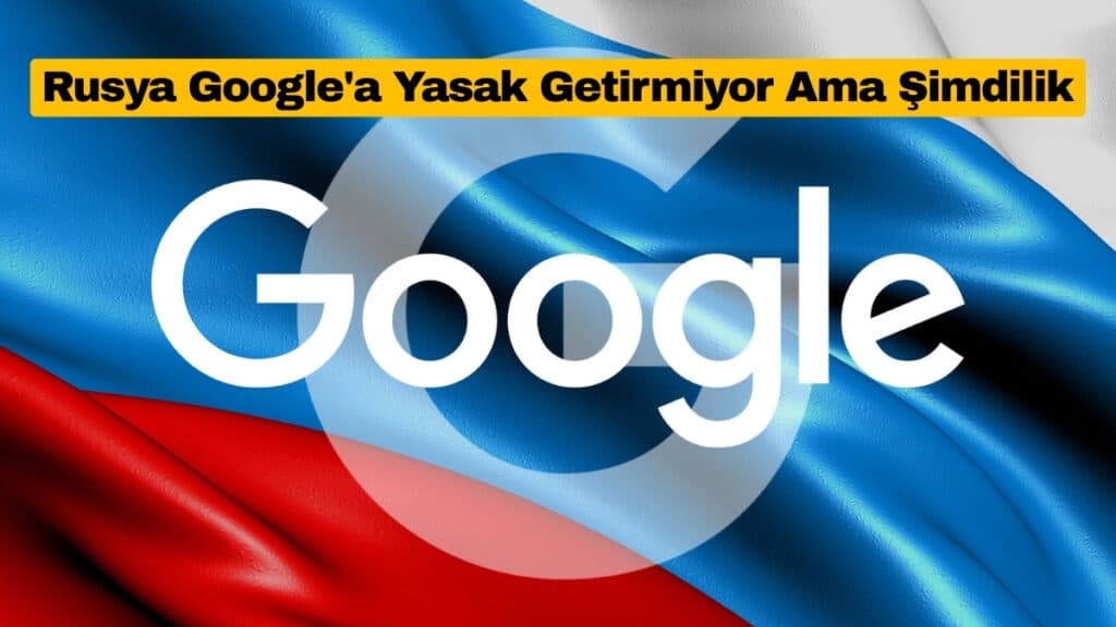 Rusya Google'a Yasak Getirmiyor Ama Şimdilik