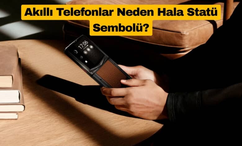 Akıllı Telefonlar Neden Hala Statü Sembolü?