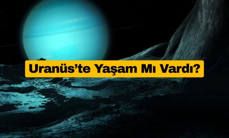 Uranüs’te Yaşam Mı Vardı?