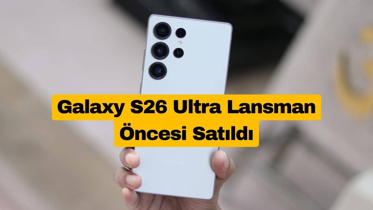 Galaxy S26 Ultra Lansman Öncesi Satıldı